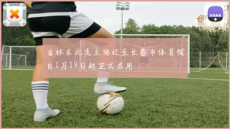 吉林东北虎主场迁至长春市体育馆自1月19日起正式启用