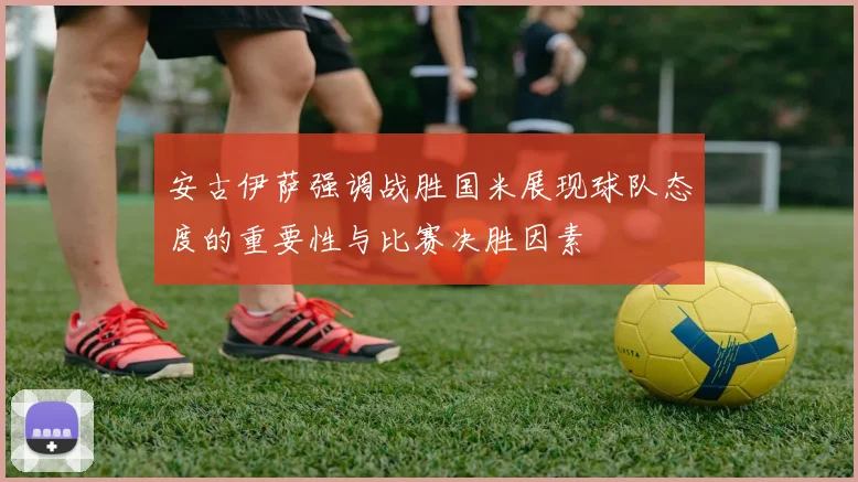 安古伊萨强调战胜国米展现球队态度的重要性与比赛决胜因素