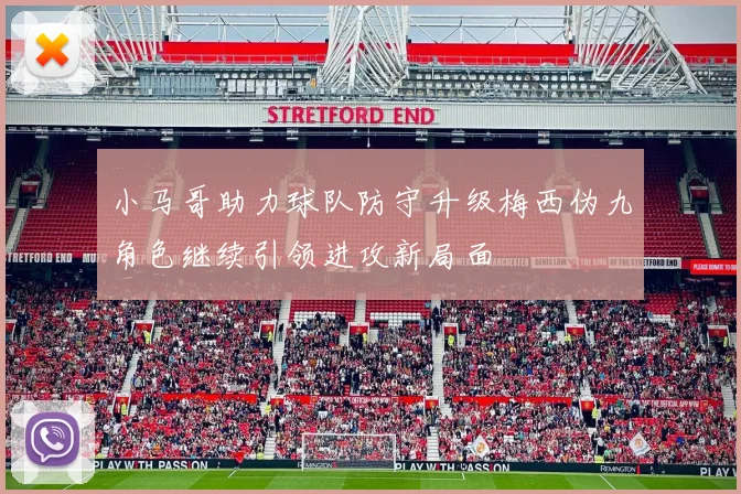 小马哥助力球队防守升级梅西伪九角色继续引领进攻新局面